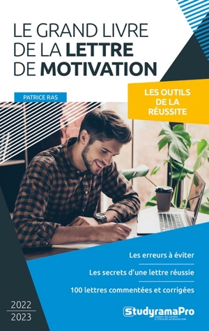 Le grand livre de la lettre de motivation : les outils de la réussite : les erreurs à éviter, les secrets d'une lettre réussie, 100 lettres commentées et corrigées - Patrice Ras