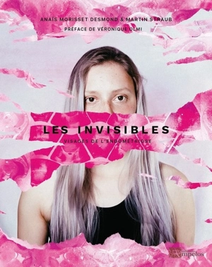 Les invisibles. Vol. 1. Visages de l'endométriose - Anaïs Morisset Desmond