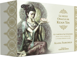 Le petit oracle de Kuan Yin : 55 cartes d'activation pour vous connecter à votre féminin sacré - Alana Fairchild