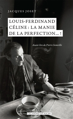 Louis-Ferdinand Céline : la manie de la perfection... ! - Jacques Joset