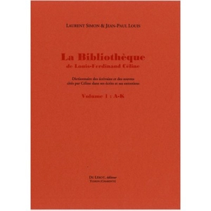 La bibliothèque de Louis-Ferdinand Céline : dictionnaire des écrivains et des oeuvres cités par Céline dans ses écrits et ses entretiens - Laurent Simon