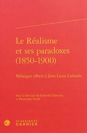 Le réalisme et ses paradoxes, 1850-1900 : mélanges offerts à Jean-Louis Cabanès