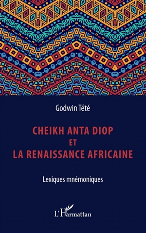 Cheikh Anta Diop et la renaissance africaine : lexiques mnémoniques - Têtêvi Godwin Tété-Adjalogo