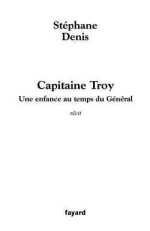 Capitaine Troy : une enfance au temps du Général - Stéphane Denis