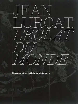 Jean Lurçat : l'éclat du monde : musées et artothèque d'Angers