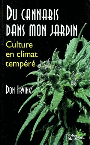 Du cannabis dans mon jardin : culture en climat tempéré - Don Irving