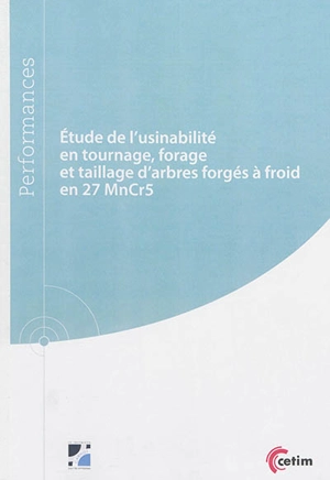 Etude de l'usinabilité en tournage, forage et taillage d'arbres forgés à froid en 27 MnCr5 - Centre technique des industries mécaniques (France)