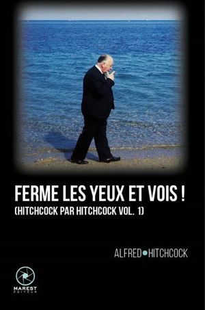 Hitchcock par Hitchcock. Vol. 1. Ferme les yeux et vois ! - Alfred Hitchcock