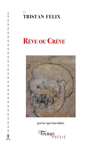 Rêve ou crève : 2010-2020 : poésie spectraculaire - Tristan Felix