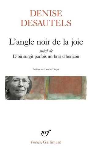 L'angle noir de la joie : suivi de D'où surgit parfois un bras d'horizon - Denise Desautels