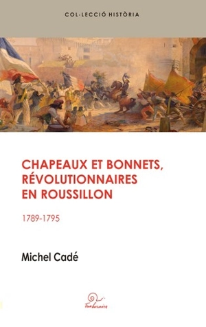 Chapeaux et bonnets, révolutionnaires en Roussillon : 1789-1795 - Michel Cadé