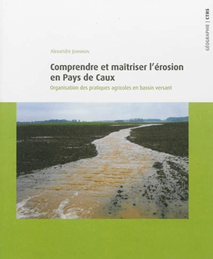 Comprendre et maîtriser l'érosion dans le pays de Caux : organisation des pratiques agricoles en bassin versant - Alexandre Joannon