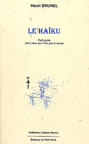 Le haïku : initiation à la lecture et à l'écriture du haïku pour ceux qui n'ont pas le temps - Henri Brunel