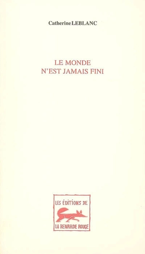 Le monde n'est jamais fini - Catherine Leblanc