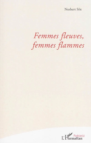 Les femmes fleuves, femmes flammes - Norbert Sée