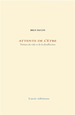 Attente de l'être : poèmes du vide et de la désaffection - Brice Faucon