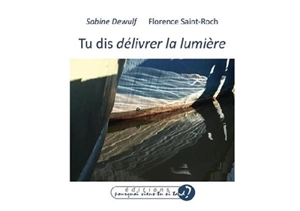 Tu dis délivrer la lumière - Sabine Dewulf