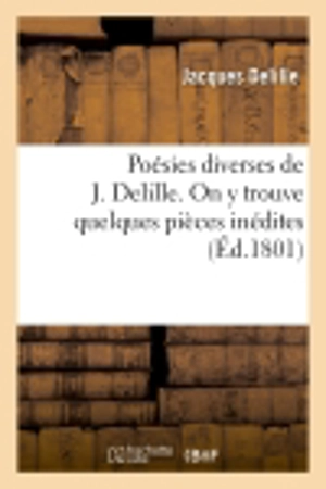 Poésies diverses de J. Delille. On y trouve quelques pièces inédites - Jacques Delille