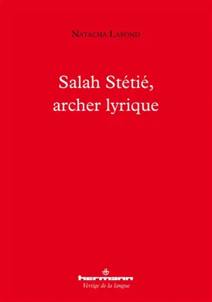 Salah Stétié, archer lyrique : la poésie et les arts - Natacha Lafond