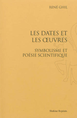 Les dates et les oeuvres : symbolisme et poésie scientifique - René Ghil