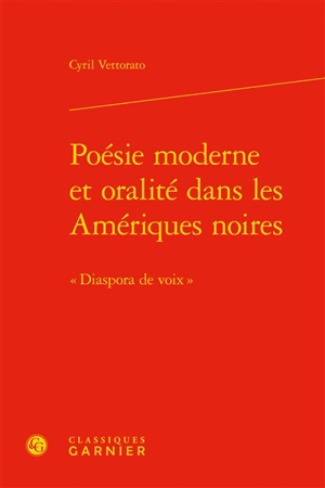 Poésie moderne et oralité dans les Amériques noires : diaspora de voix - Cyril Vettorato