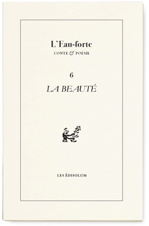 L'eau-forte : conte & poésie, n° 6. La beauté