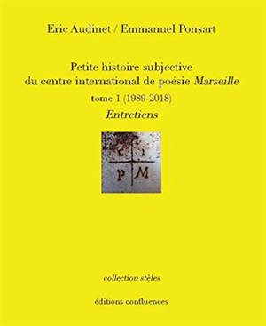 Petite histoire subjective du centre international de poésie Marseille. Vol. 1. 1989-2017 : entretiens - Eric Audinet