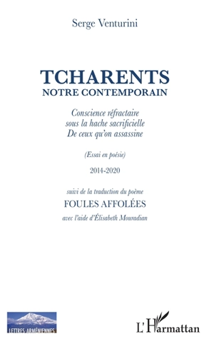 Tcharents notre contemporain : conscience réfractaire sous la hache sacrificielle de ceux qu'on assassine (essai en poésie) : 2014-2020. Foules affolées - Serge Venturini