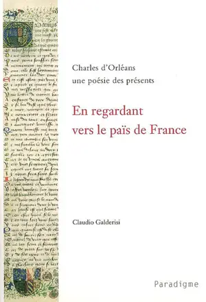 En regardant vers le païs de France : Charles d'Orléans, une poésie des présents - Claudio Galderisi