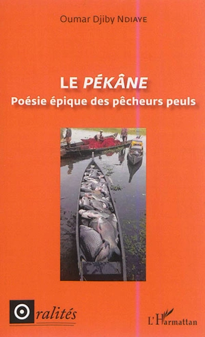 Le pékâne : poésie épique des pêcheurs peuls - Oumar Djiby Ndiaye