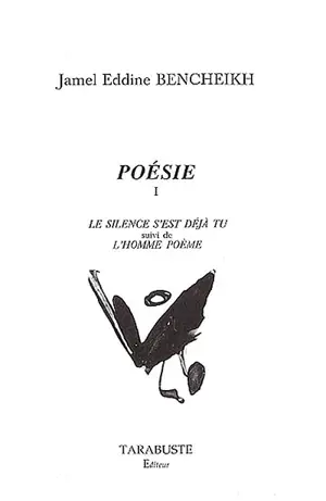 Poésie. Vol. 1. Le silence s'est déjà tu. L'homme poème - Jamel-Eddine Bencheikh