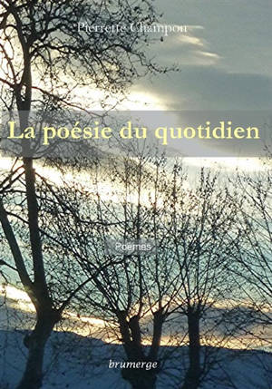 La poésie du quotidien : poèmes - Pierrette Champon