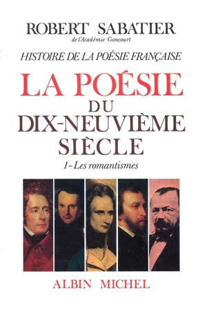 Histoire de la poésie française. Vol. 5-1. La poésie du XIXe siècle : les romantiques - Robert Sabatier