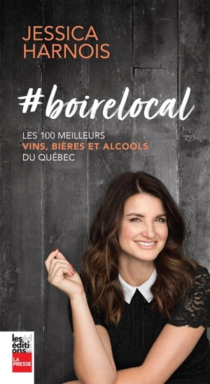 #boirelocal : les 100 meilleurs vins, bières et alcools du Québec - Harnois, Jessica