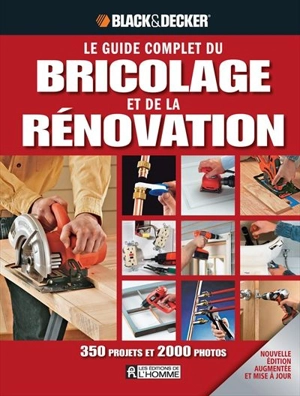 Le guide complet du bricolage et de la rénovation - Black and Decker Manufacturing Company