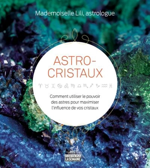 Astro-cristaux : comment utiliser le pouvoir des astres pour maximiser l'influence de vos cristaux - Mademoiselle Lili