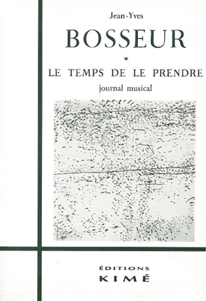 Le temps de le prendre : journal musical, 1967-.... - Jean-Yves Bosseur