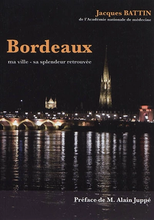 Bordeaux : ma ville, sa splendeur retrouvée - Jacques Battin