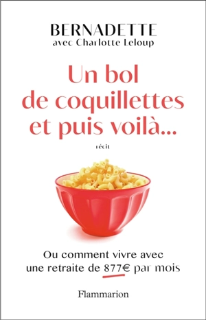 Un bol de coquillettes et puis voilà... ou Comment vivre avec une retraite de 877 euros par mois : récit - Bernadette