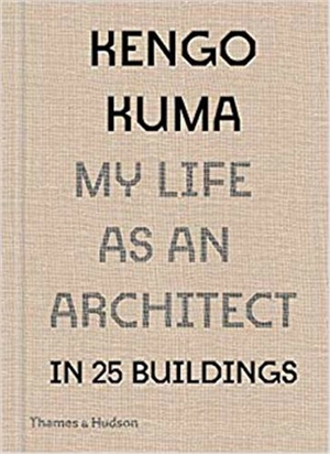 Kengo Kuma My Life as an Architect in Tokyo - Kengo Kuma