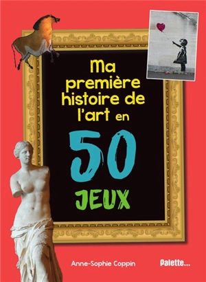 Ma première histoire de l'art en 50 jeux - Anne-Sophie Coppin