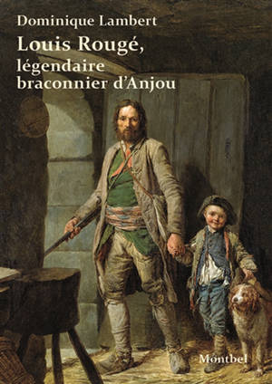 Louis Rougé, légendaire braconnier d'Anjou - Dominique Lambert