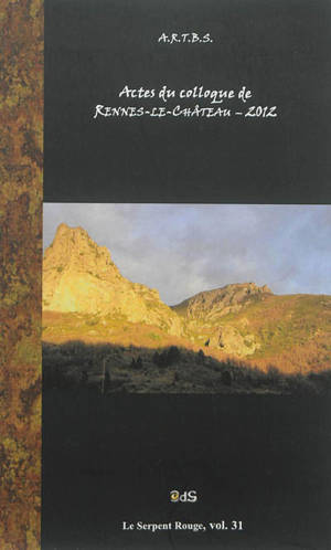 Actes du colloque de Rennes-le-Château 2012 - Colloque d'études et de recherches sur Rennes-le-Château (10 ; 2012)