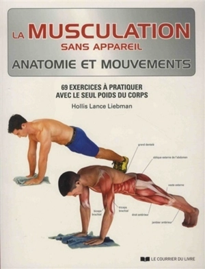 La musculation sans appareil : anatomie et mouvements : 69 exercices à pratiquer avec le seul poids du corps - Hollis Lance Liebman