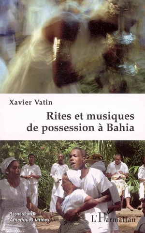 Rites et musiques de possession à Bahia - Xavier Vatin