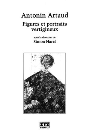 Antonin Artaud : figures et portraits vertigineux - Simon Harel