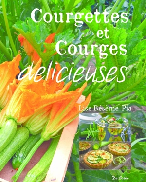 Courgettes et courges délicieuses - Lise Bésème-Pia