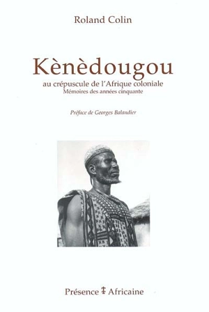 Kènèdougou : au crépuscule de l'Afrique coloniale : mémoires des années cinquante. Mémorial de Kélètigui Berté - Roland Colin