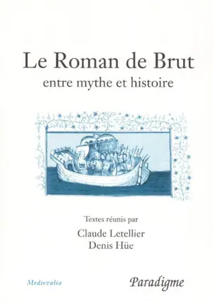 Le roman de Brut : entre mythe et réalité : actes du colloque, Bagnoles-de-l'Orne, septembre 2001