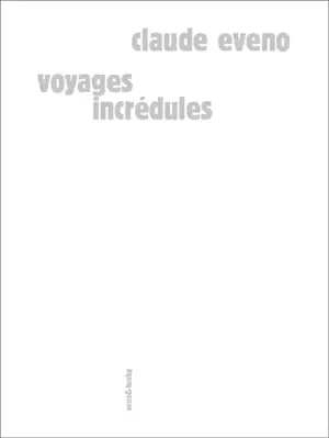 Voyages incrédules - Claude Eveno